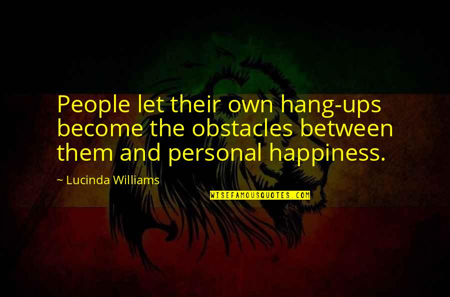 Friend Vs Boyfriend Quotes By Lucinda Williams: People let their own hang-ups become the obstacles