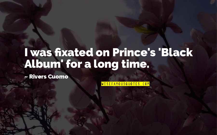 Friend Vs Boyfriend Quotes By Rivers Cuomo: I was fixated on Prince's 'Black Album' for