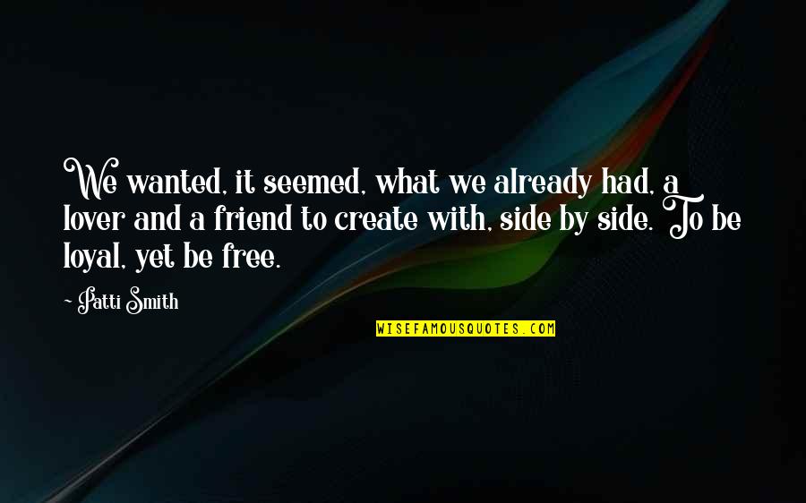 Friend Vs Lover Quotes By Patti Smith: We wanted, it seemed, what we already had,