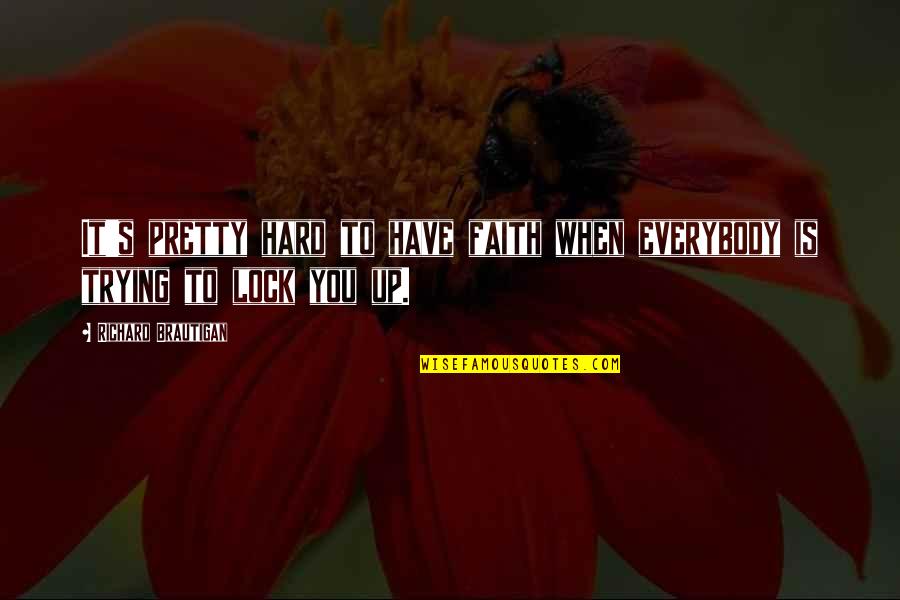 Friend Wants Moms Quotes By Richard Brautigan: It's pretty hard to have faith when everybody Friend Wants Moms Quotes By Richard Brautigan: It's pretty hard to have faith when everybody