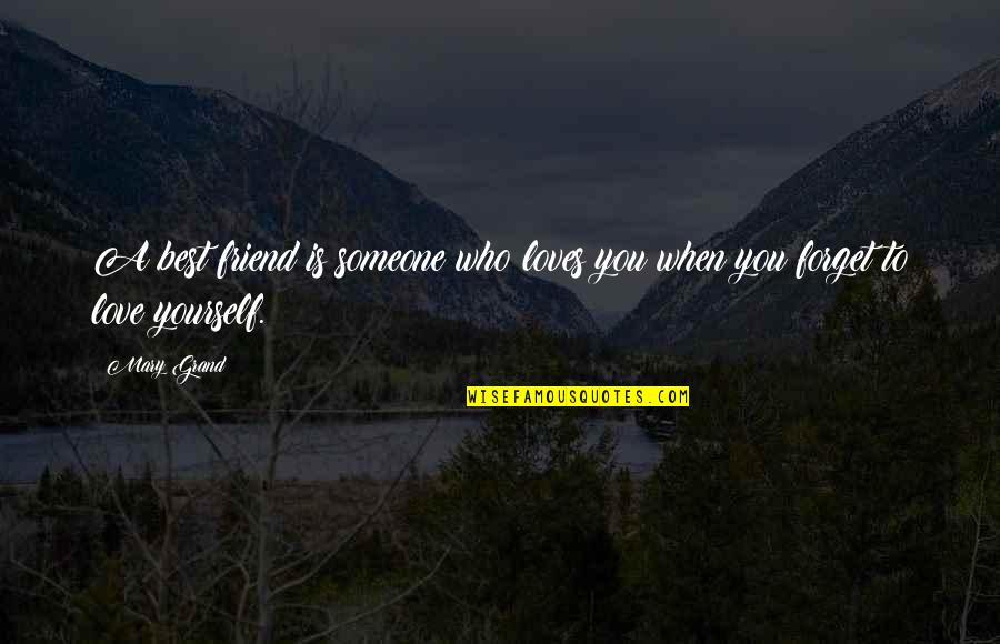Friend Who Forget You Quotes By Mary Grand: A best friend is someone who loves you