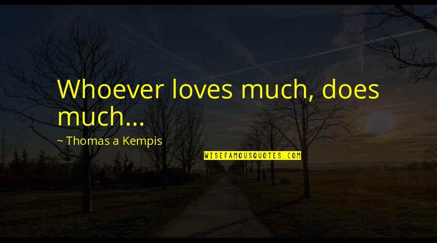 Friend Who Forget You Quotes By Thomas A Kempis: Whoever loves much, does much...