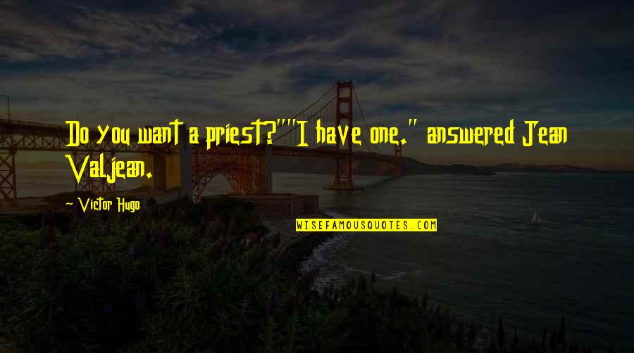 Friend Who Got Married Quotes By Victor Hugo: Do you want a priest?""I have one." answered