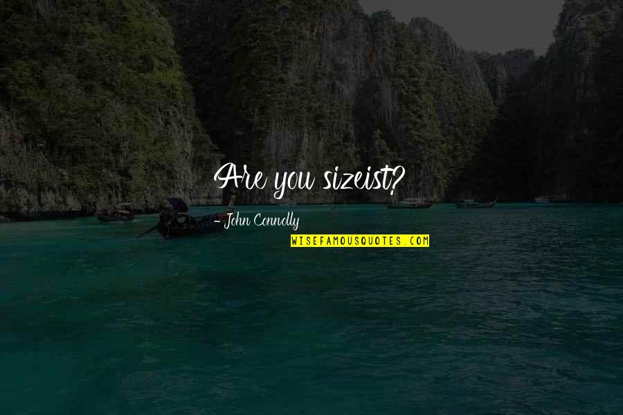 Friend Who Has Passed Away Quotes By John Connolly: Are you sizeist? Friend Who Has Passed Away Quotes By John Connolly: Are you sizeist?