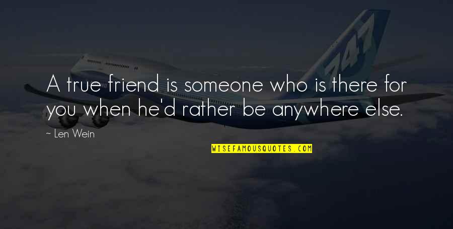 Friend Who Is There For You Quotes By Len Wein: A true friend is someone who is there