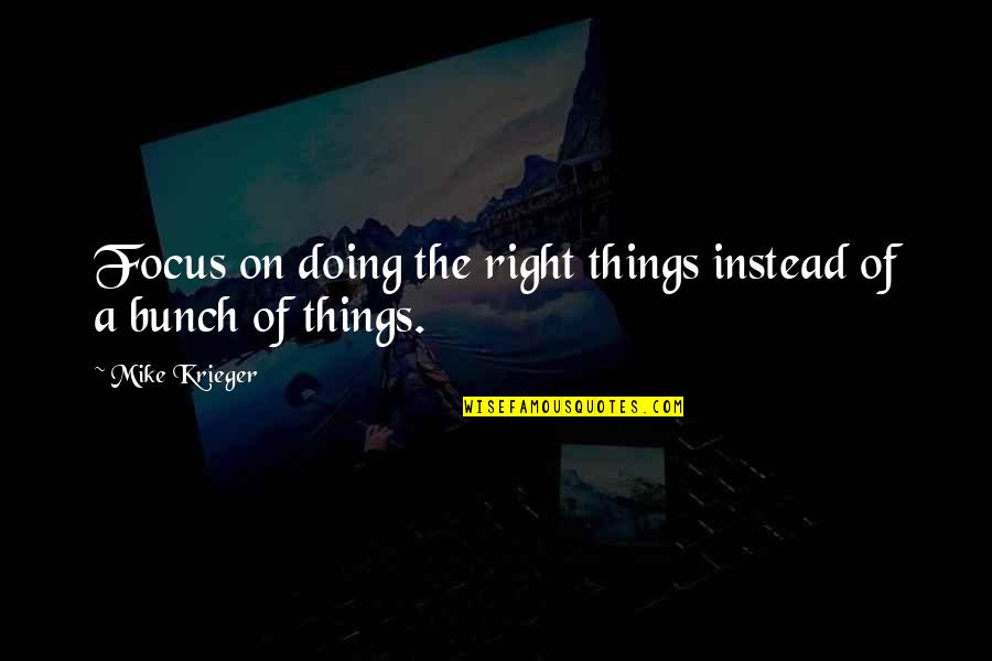 Friend Who Listens Quotes By Mike Krieger: Focus on doing the right things instead of