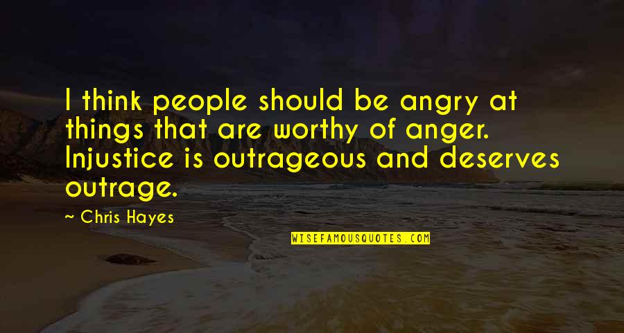 Friend Who Lost Her Husband Quotes By Chris Hayes: I think people should be angry at things
