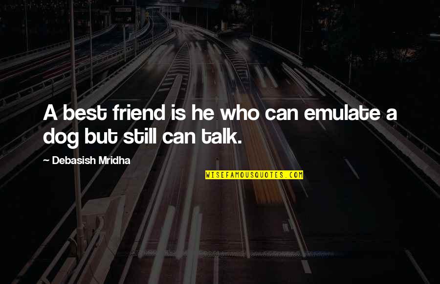 Friend Who You Love Quotes By Debasish Mridha: A best friend is he who can emulate