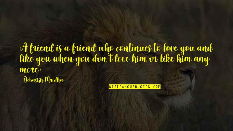 Friend Who You Love Quotes By Debasish Mridha: A friend is a friend who continues to
