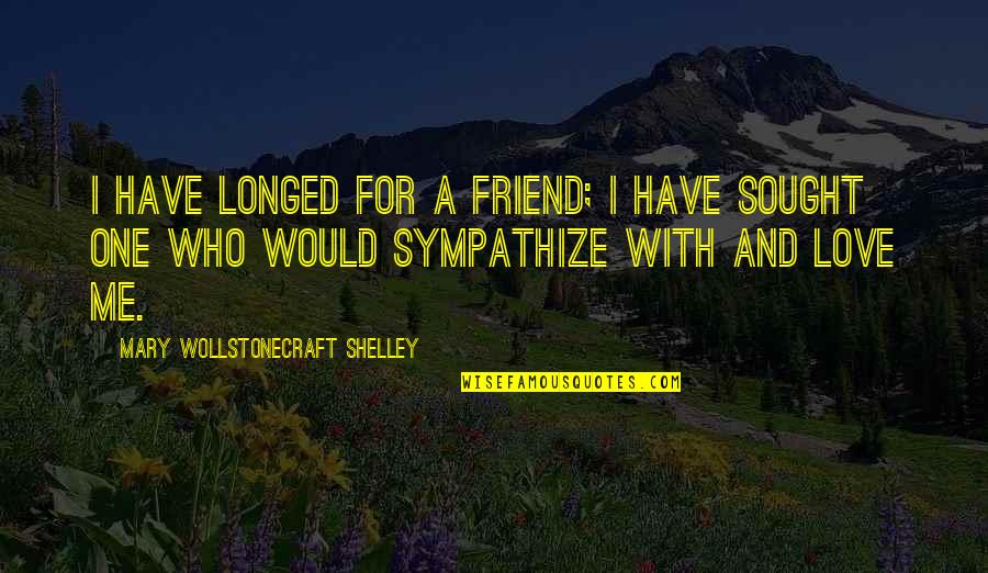 Friend Who You Love Quotes By Mary Wollstonecraft Shelley: I have longed for a friend; I have