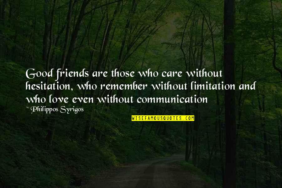 Friend Who You Love Quotes By Philippos Syrigos: Good friends are those who care without hesitation,