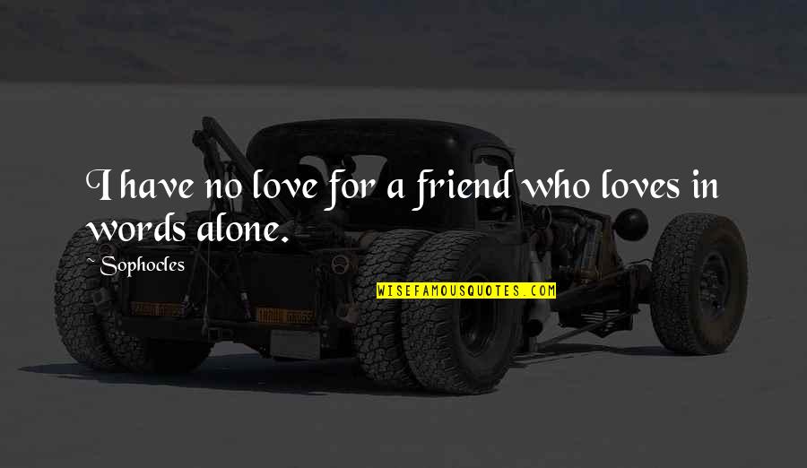 Friend Who You Love Quotes By Sophocles: I have no love for a friend who