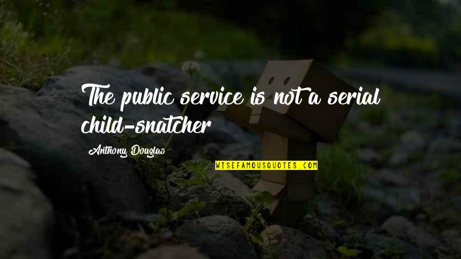 Friend Will Never Support Quotes By Anthony Douglas: The public service is not a serial child-snatcher