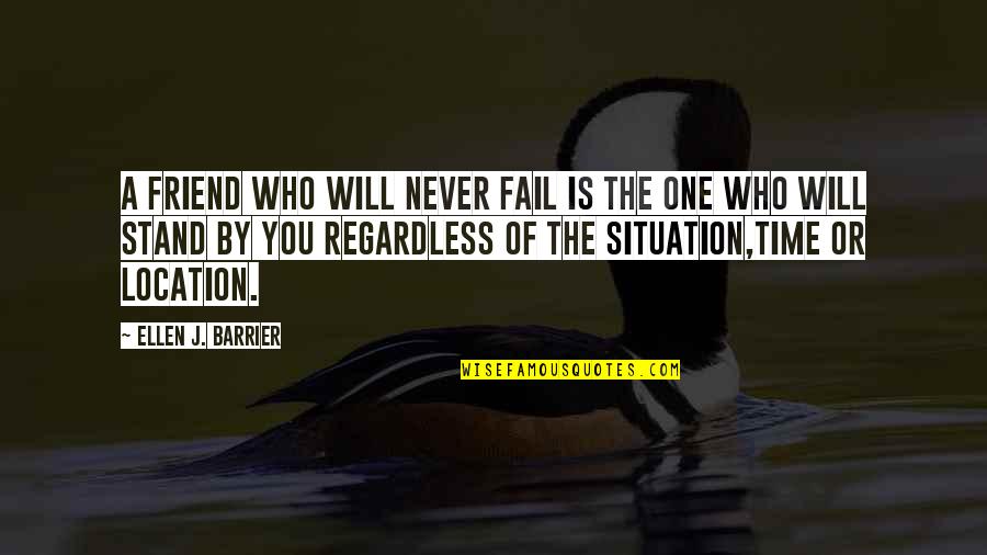 Friend Will Never Support Quotes By Ellen J. Barrier: A friend who will never fail is the