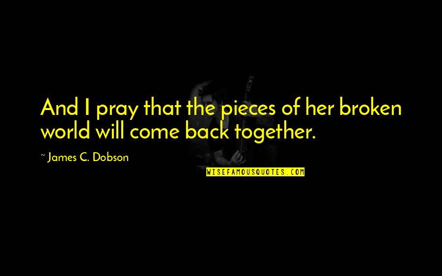 Friend Will Never Support Quotes By James C. Dobson: And I pray that the pieces of her