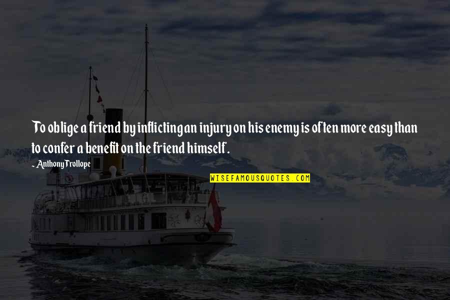 Friend With Benefits Quotes By Anthony Trollope: To oblige a friend by inflicting an injury Friend With Benefits Quotes By Anthony Trollope: To oblige a friend by inflicting an injury