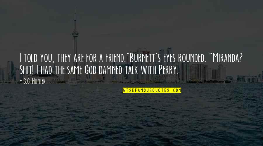 Friend With God Quotes By C.C. Hunter: I told you, they are for a friend."Burnett's