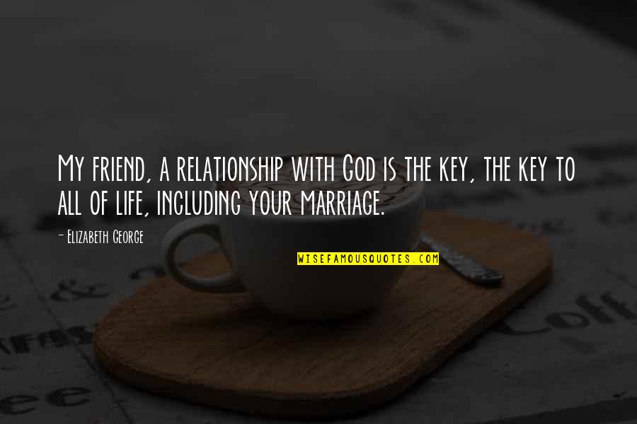 Friend With God Quotes By Elizabeth George: My friend, a relationship with God is the