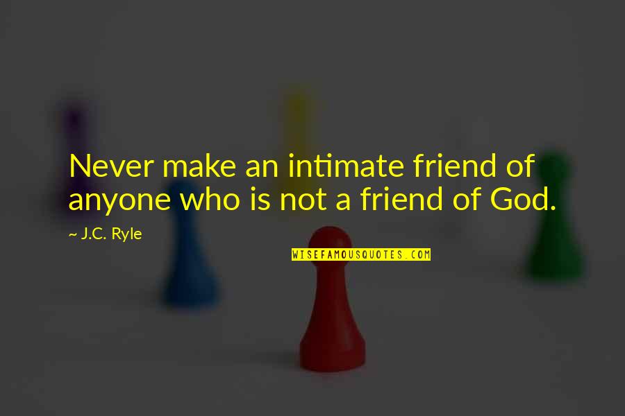 Friend With God Quotes By J.C. Ryle: Never make an intimate friend of anyone who