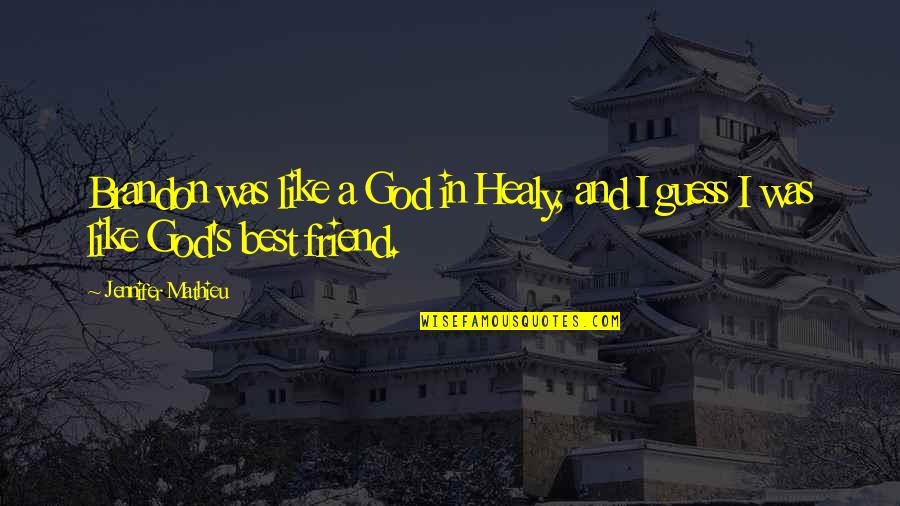 Friend With God Quotes By Jennifer Mathieu: Brandon was like a God in Healy, and