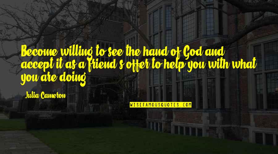 Friend With God Quotes By Julia Cameron: Become willing to see the hand of God