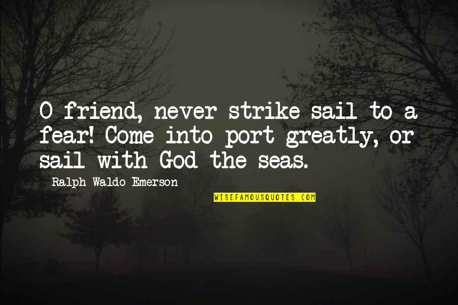 Friend With God Quotes By Ralph Waldo Emerson: O friend, never strike sail to a fear!