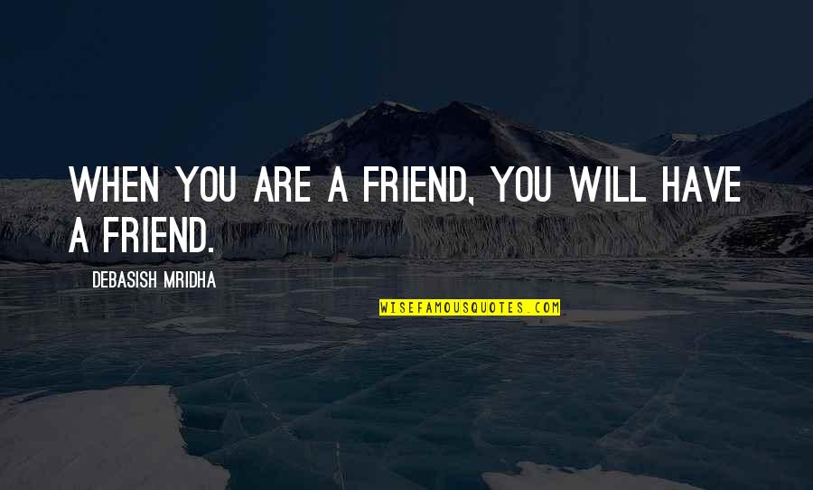 Friend You Love Quotes By Debasish Mridha: When you are a friend, you will have