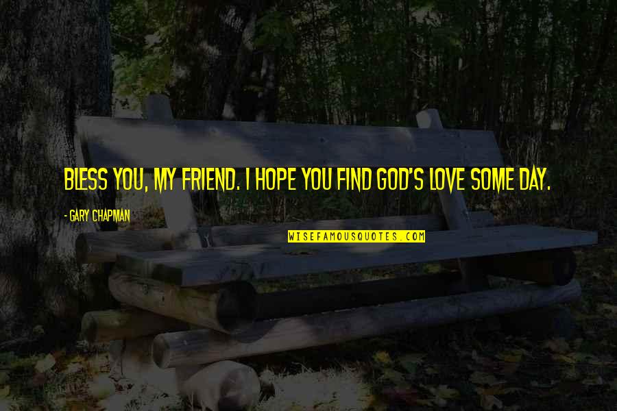 Friend You Love Quotes By Gary Chapman: Bless you, my friend. I hope you find