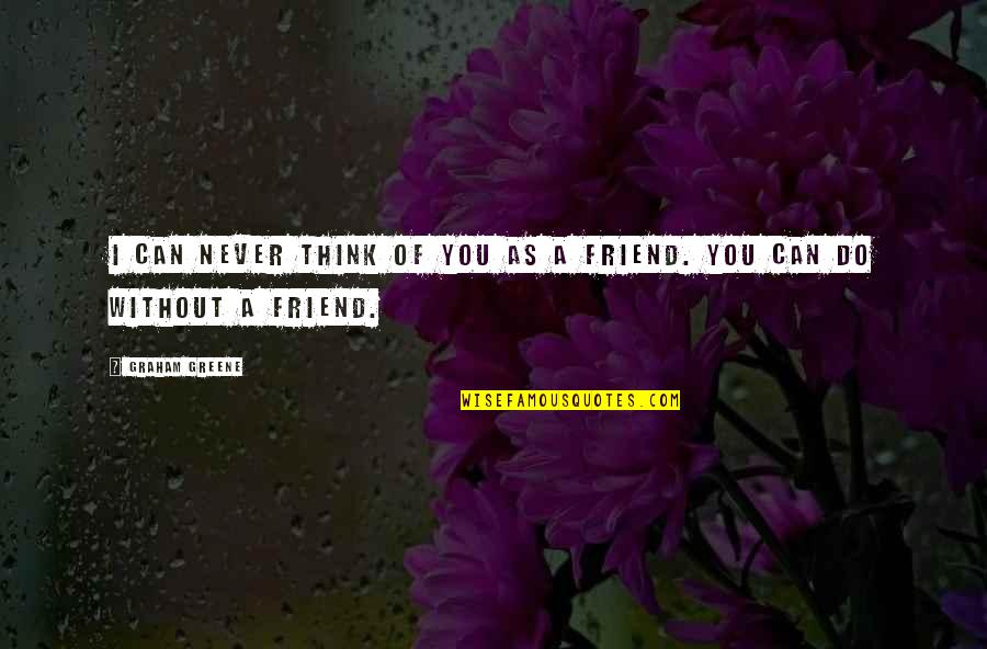 Friend You Love Quotes By Graham Greene: I can never think of you as a