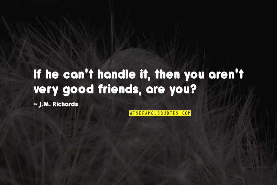 Friend You Love Quotes By J.M. Richards: If he can't handle it, then you aren't