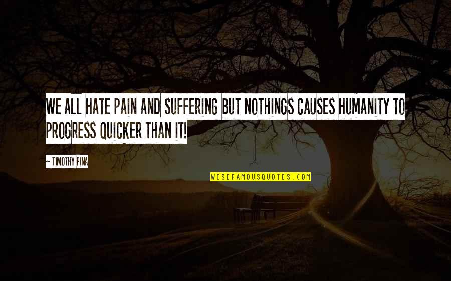Friend You Will Be Missed Quotes By Timothy Pina: We all hate pain and suffering but nothings Friend You Will Be Missed Quotes By Timothy Pina: We all hate pain and suffering but nothings