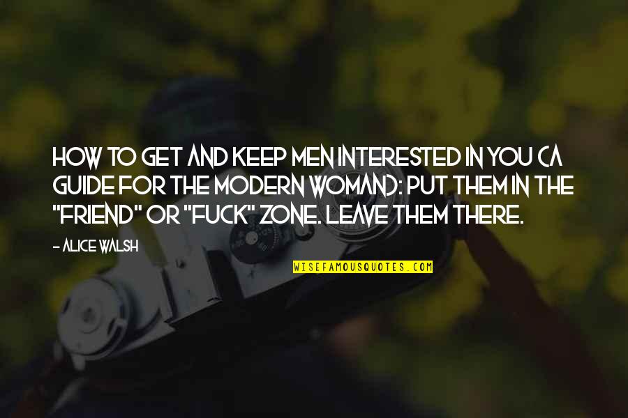 Friend Zone Best Quotes By Alice Walsh: How to get and keep men interested in