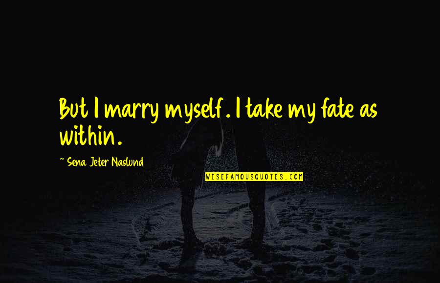 Friend Zone Tagalog Quotes By Sena Jeter Naslund: But I marry myself. I take my fate Friend Zone Tagalog Quotes By Sena Jeter Naslund: But I marry myself. I take my fate