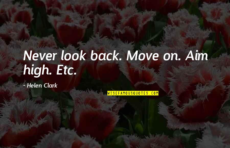 Friend Zoned Belle Aurora Quotes By Helen Clark: Never look back. Move on. Aim high. Etc. Friend Zoned Belle Aurora Quotes By Helen Clark: Never look back. Move on. Aim high. Etc.