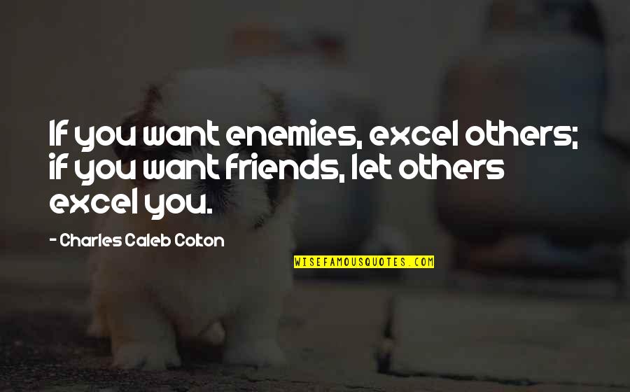 Friend Zoned Quotes By Charles Caleb Colton: If you want enemies, excel others; if you