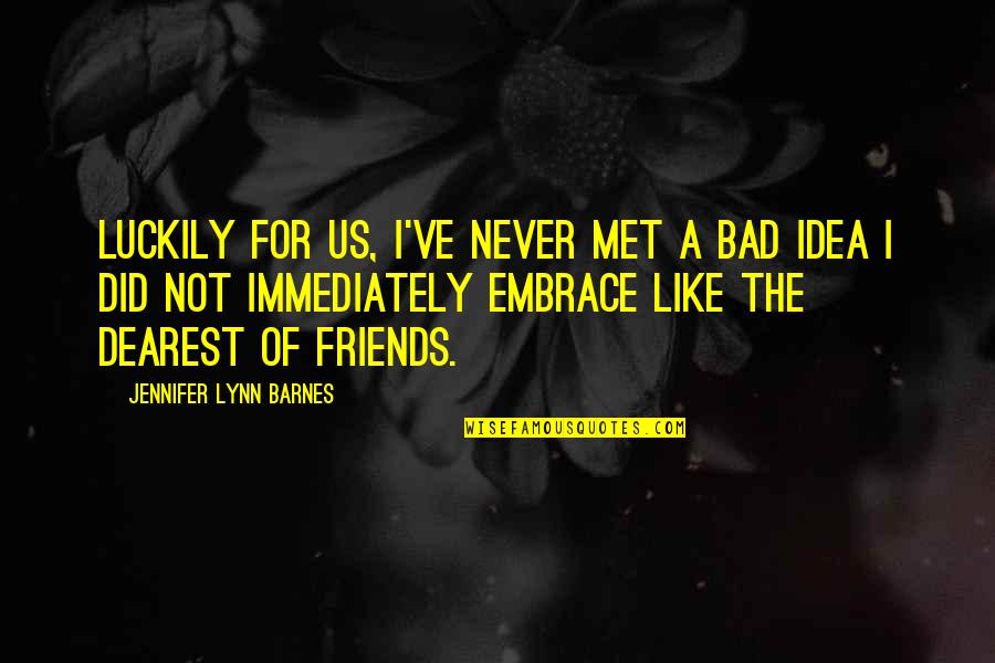Frienda's Quotes By Jennifer Lynn Barnes: Luckily for us, I've never met a bad