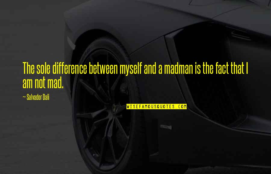 Frienda's Quotes By Salvador Dali: The sole difference between myself and a madman