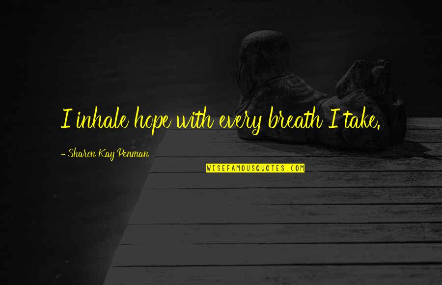 Frienda's Quotes By Sharon Kay Penman: I inhale hope with every breath I take.