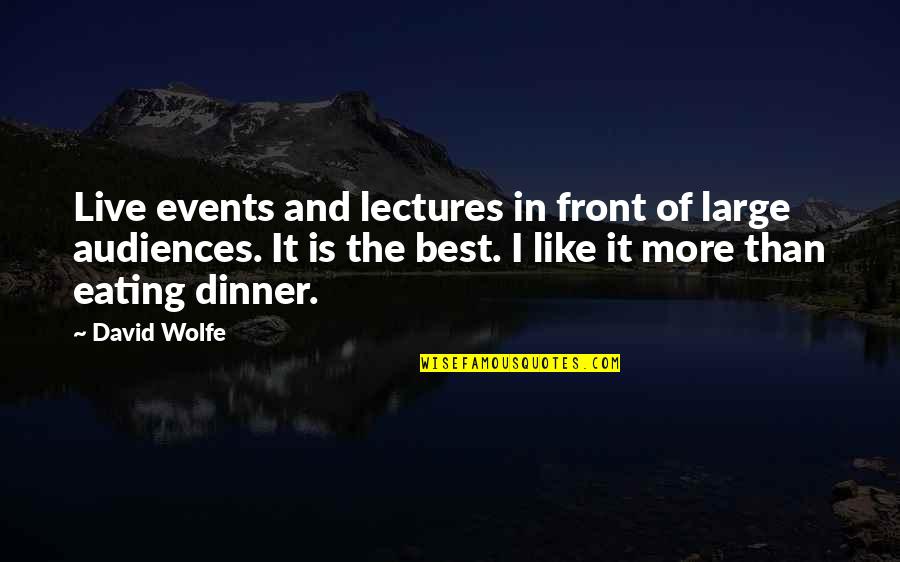 Friended Quotes By David Wolfe: Live events and lectures in front of large