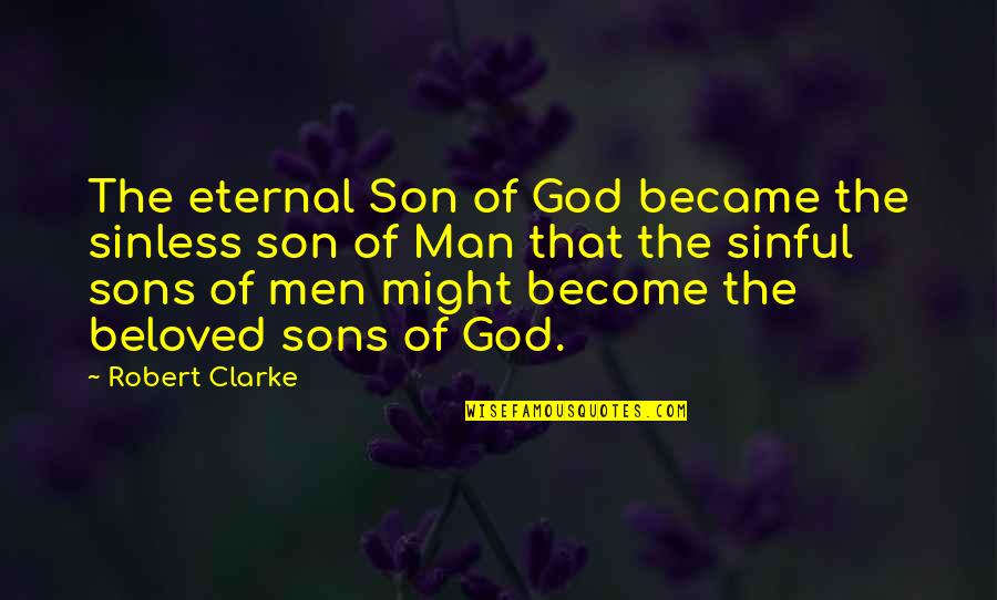 Friended Quotes By Robert Clarke: The eternal Son of God became the sinless