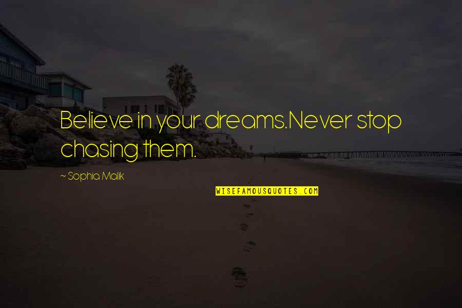 Friendeship Quotes By Sophia Malik: Believe in your dreams.Never stop chasing them.