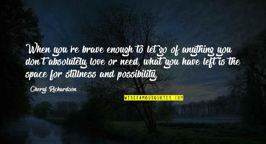 Friendless Loser Quotes By Cheryl Richardson: When you're brave enough to let go of