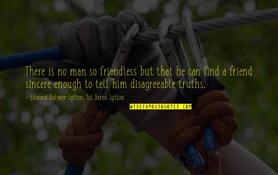 Friendless Quotes By Edward Bulwer-Lytton, 1st Baron Lytton: There is no man so friendless but that