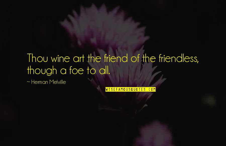 Friendless Quotes By Herman Melville: Thou wine art the friend of the friendless,