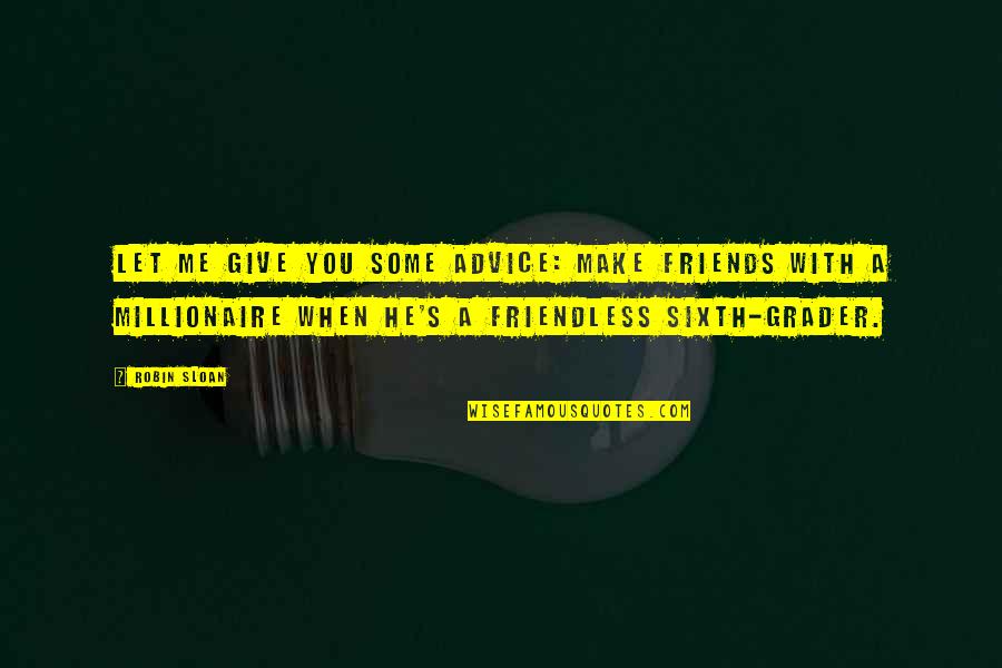 Friendless Quotes By Robin Sloan: Let me give you some advice: make friends