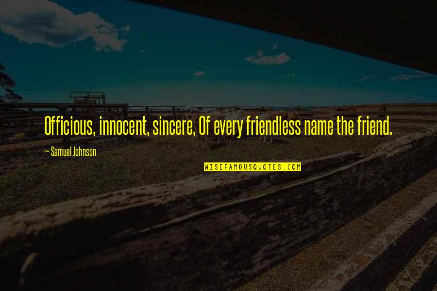 Friendless Quotes By Samuel Johnson: Officious, innocent, sincere, Of every friendless name the
