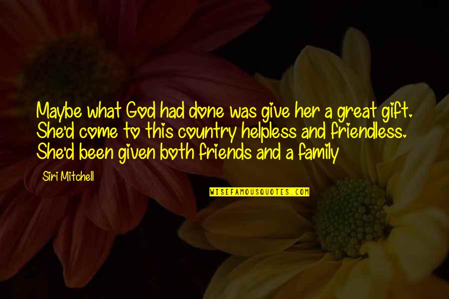 Friendless Quotes By Siri Mitchell: Maybe what God had done was give her