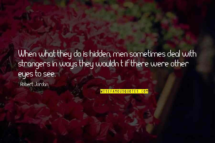 Friendlessness Quotes By Robert Jordan: When what they do is hidden, men sometimes