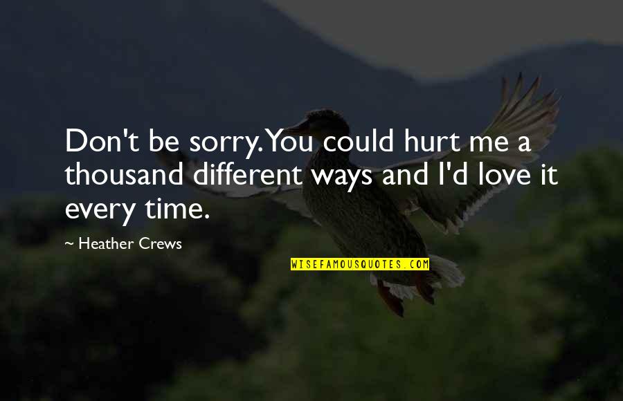 Friendlier Quotes By Heather Crews: Don't be sorry. You could hurt me a