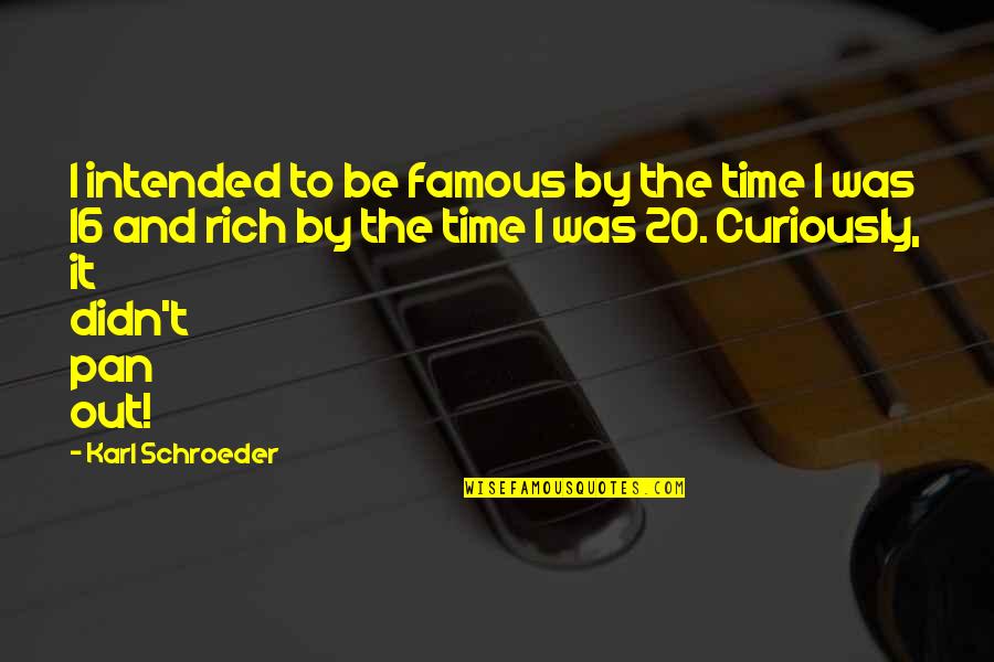 Friendlinosity Quotes By Karl Schroeder: I intended to be famous by the time